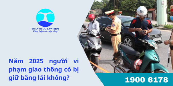 Năm 2025 người vi phạm giao thông có bị giữ bằng lái không?