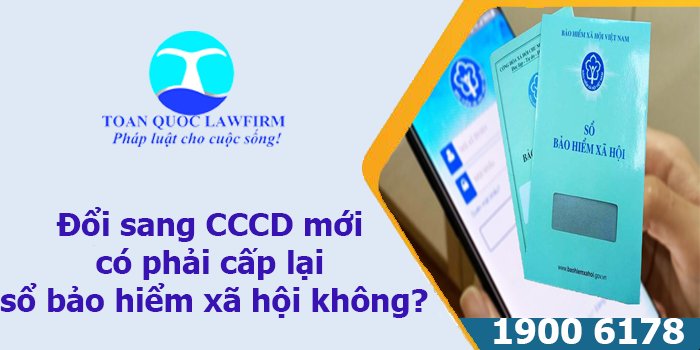 Đổi sang CCCD mới  có phải cấp lại  sổ bảo hiểm xã hội không?