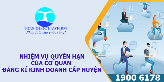 Nhiệm vụ quyền hạn của Cơ quan đăng ký kinh doanh cấp huyện theo quy định của pháp luật hiện hành